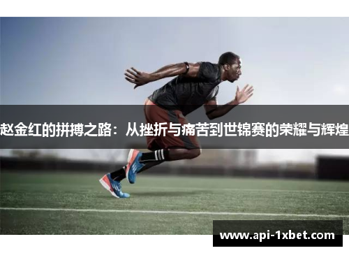 赵金红的拼搏之路：从挫折与痛苦到世锦赛的荣耀与辉煌