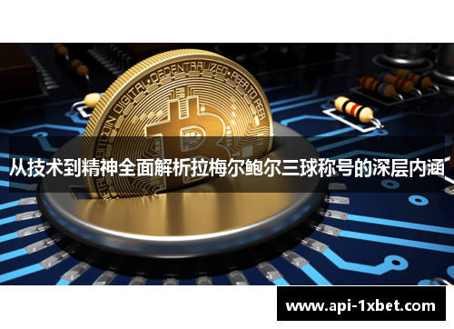 从技术到精神全面解析拉梅尔鲍尔三球称号的深层内涵