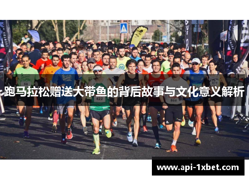 跑马拉松赠送大带鱼的背后故事与文化意义解析