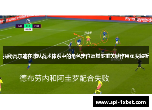 揭秘瓦尔迪在球队战术体系中的角色定位及其多重关键作用深度解析 揭秘瓦尔迪在球队战术体系中的角色定位及其多重关键作用深度解析