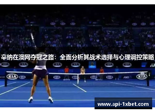 辛纳在澳网夺冠之路：全面分析其战术选择与心理调控策略
