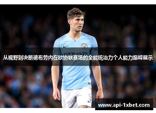 从视野到决断德布劳内在欧协联赛场的全能统治力个人能力巅峰展示 从视野到决断德布劳内在欧协联赛场的全能统治力个人能力巅峰展示