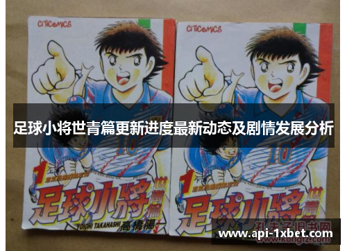 足球小将世青篇更新进度最新动态及剧情发展分析